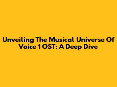 Unveiling The Musical Universe Of Voice 1 OST: A Deep Dive