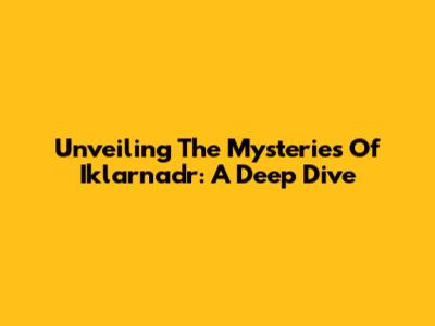Unveiling The Mysteries Of Iklarnadr: A Deep Dive