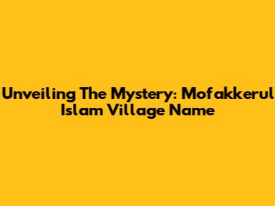Unveiling The Mystery: Mofakkerul Islam Village Name