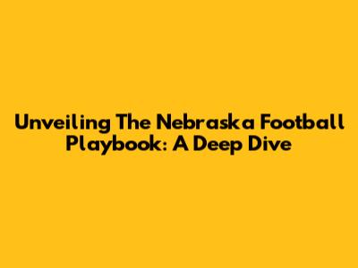 Unveiling The Nebraska Football Playbook: A Deep Dive