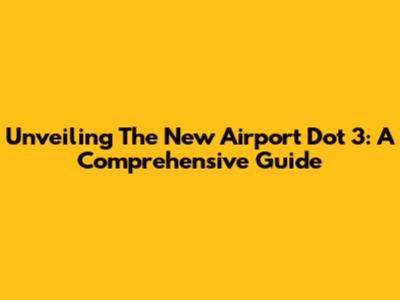 Unveiling The New Airport Dot 3: A Comprehensive Guide