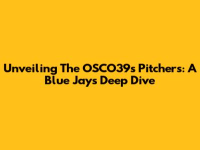 Unveiling The OSCO39s Pitchers: A Blue Jays Deep Dive