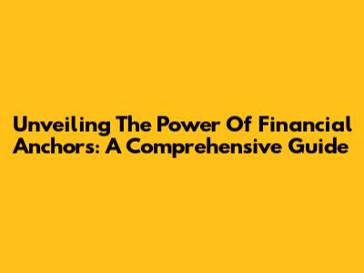 Unveiling The Power Of Financial Anchors: A Comprehensive Guide