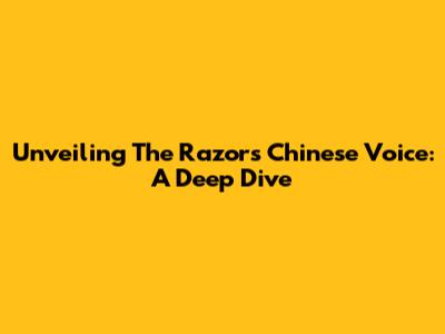 Unveiling The Razor's Chinese Voice: A Deep Dive