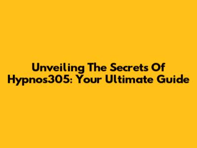 Unveiling The Secrets Of Hypnos305: Your Ultimate Guide