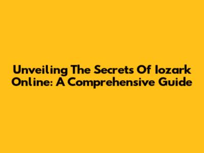 Unveiling The Secrets Of Iozark Online: A Comprehensive Guide