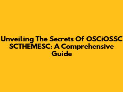 Unveiling The Secrets Of OSCiOSSC SCTHEMESC: A Comprehensive Guide