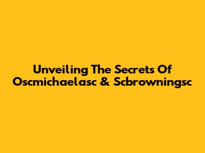 Unveiling The Secrets Of Oscmichaelasc & Scbrowningsc