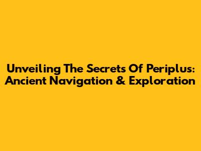 Unveiling The Secrets Of Periplus: Ancient Navigation & Exploration