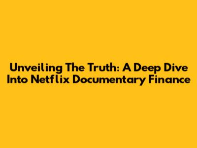 Unveiling The Truth: A Deep Dive Into Netflix Documentary Finance