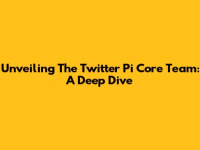 Unveiling The Twitter Pi Core Team: A Deep Dive