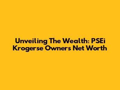 Unveiling The Wealth: PSEi Krogerse Owner's Net Worth