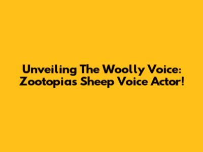 Unveiling The Woolly Voice: Zootopia's Sheep Voice Actor!