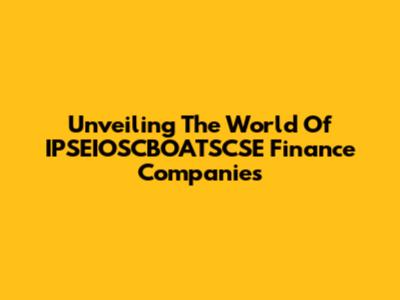 Unveiling The World Of IPSEIOSCBOATSCSE Finance Companies
