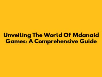 Unveiling The World Of Mdanaid Games: A Comprehensive Guide