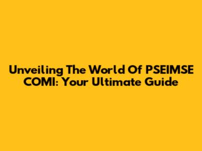 Unveiling The World Of PSEIMSE COMI: Your Ultimate Guide