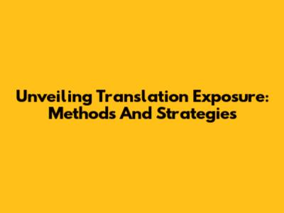 Unveiling Translation Exposure: Methods And Strategies