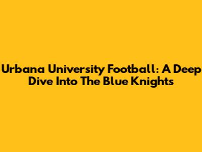 Urbana University Football: A Deep Dive Into The Blue Knights