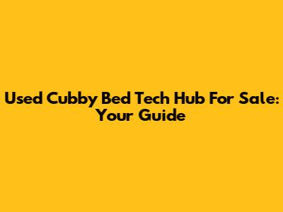 Used Cubby Bed Tech Hub For Sale: Your Guide