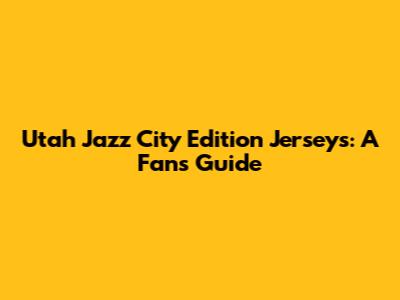 Utah Jazz City Edition Jerseys: A Fan's Guide