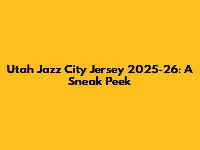 Utah Jazz City Jersey 2025-26: A Sneak Peek