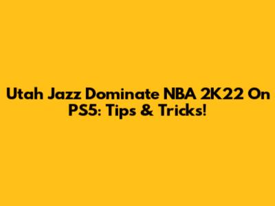 Utah Jazz Dominate NBA 2K22 On PS5: Tips & Tricks!