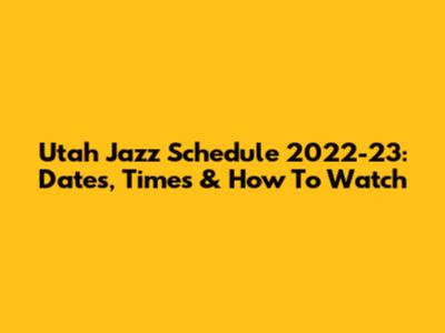 Utah Jazz Schedule 2022-23: Dates, Times & How To Watch