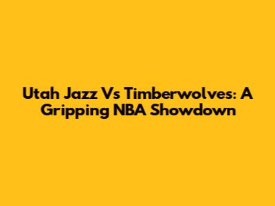 Utah Jazz Vs Timberwolves: A Gripping NBA Showdown