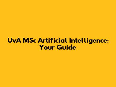 UvA MSc Artificial Intelligence: Your Guide