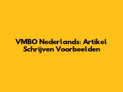 VMBO Nederlands: Artikel Schrijven Voorbeelden
