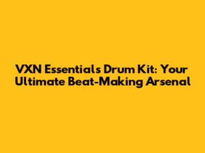 VXN Essentials Drum Kit: Your Ultimate Beat-Making Arsenal