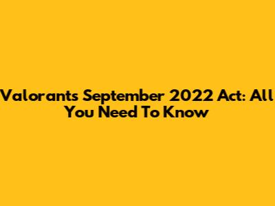 Valorant's September 2022 Act: All You Need To Know