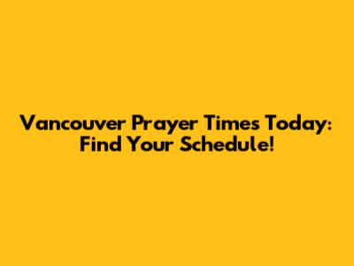 Vancouver Prayer Times Today: Find Your Schedule!