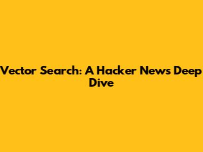 Vector Search: A Hacker News Deep Dive