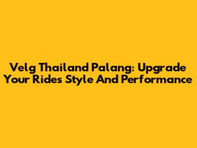 Velg Thailand Palang: Upgrade Your Ride's Style And Performance