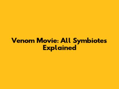 Venom Movie: All Symbiotes Explained