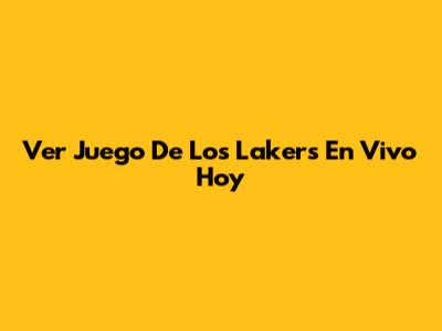 Ver Juego De Los Lakers En Vivo Hoy