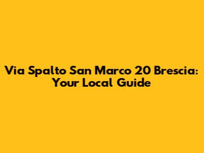 Via Spalto San Marco 20 Brescia: Your Local Guide