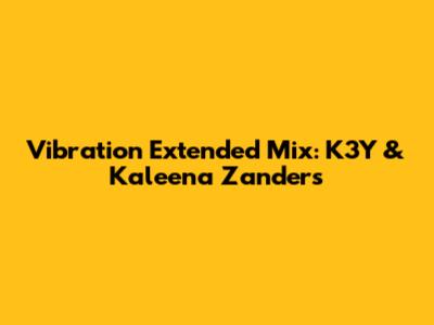 Vibration Extended Mix: K3Y & Kaleena Zanders