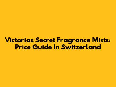 Victoria's Secret Fragrance Mists: Price Guide In Switzerland