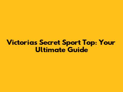 Victoria's Secret Sport Top: Your Ultimate Guide