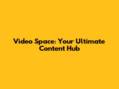 Video Space: Your Ultimate Content Hub