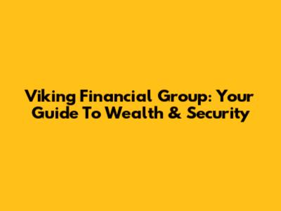 Viking Financial Group: Your Guide To Wealth & Security