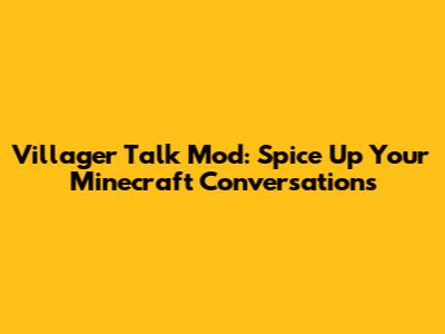 Villager Talk Mod: Spice Up Your Minecraft Conversations