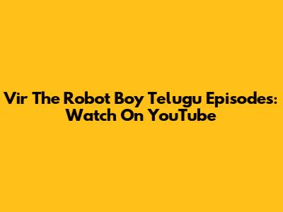 Vir The Robot Boy Telugu Episodes: Watch On YouTube