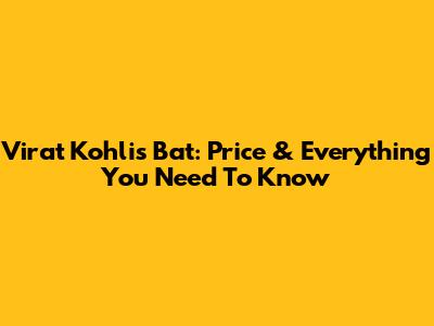 Virat Kohli's Bat: Price & Everything You Need To Know