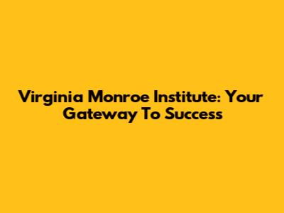 Virginia Monroe Institute: Your Gateway To Success