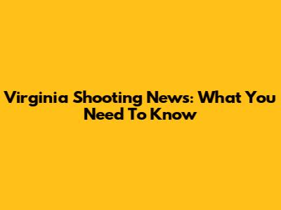 Virginia Shooting News: What You Need To Know