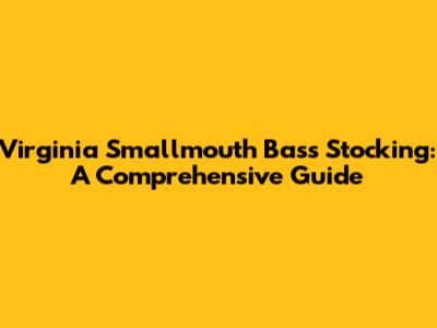 Virginia Smallmouth Bass Stocking: A Comprehensive Guide