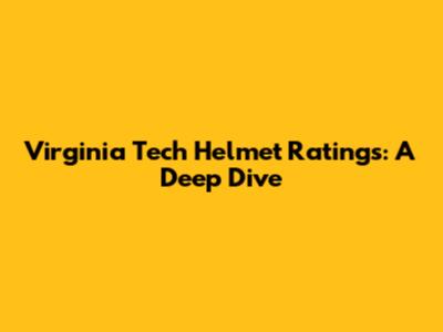 Virginia Tech Helmet Ratings: A Deep Dive